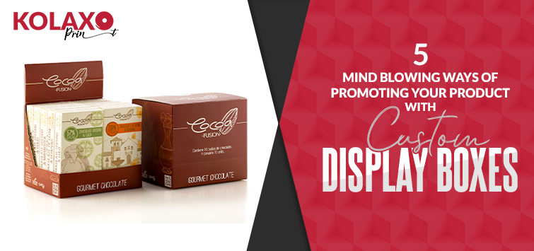 5 Mind Blowing Ways of Promoting Your Product with Custom Display Boxes