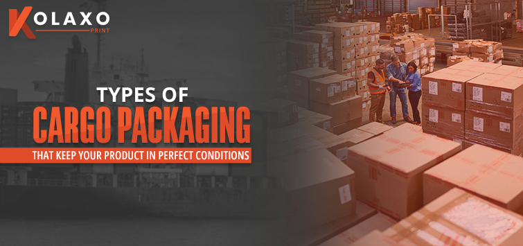 Types Of Cargo Packaging That Keep Your Product In Perfect Condition ...