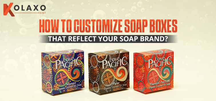 How To Customize Soap Boxes that Reflect Your Soap Brand?