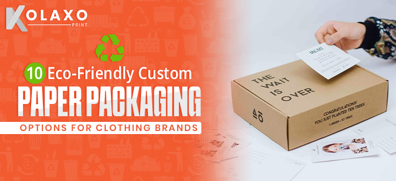 10 Eco-Friendly Custom Paper Packaging Options for Clothing Brands.