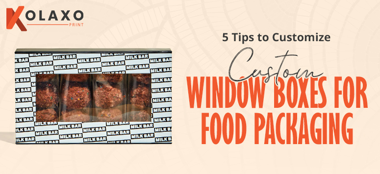 5 Tips to Customize Custom Window Boxes for Food Packaging.