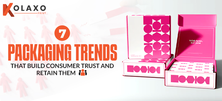 7 Packaging Trends That Build Consumer Trust and Retain Them.