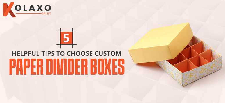 5 Helpful Tips To Choose Custom Paper Divider Boxes.